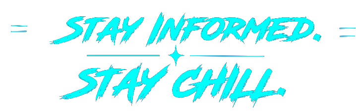 Stay informed. Stay chill.
